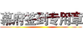 幕府签到专用章 ()