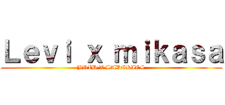 Ｌｅｖｉ ｘ ｍｉｋａｓａ (BRID X SADGRILS)