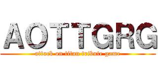 ＡＯＴＴＧＲＧ (attack on titan tribute game)