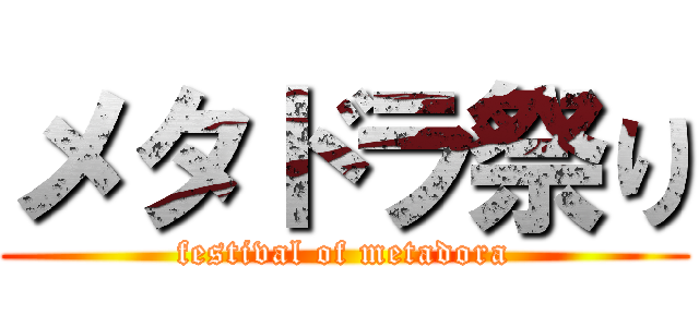 メタドラ祭り (festival of metadora)