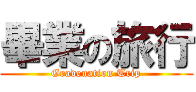 畢業の旅行 (Gradeuation Trip)
