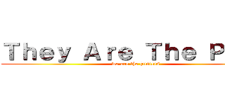 Ｔｈｅｙ Ａｒｅ Ｔｈｅ Ｐｒｅｙ (we are the hunters)