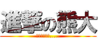 進撃の熊大 (吼卡吼卡吼卡.....)