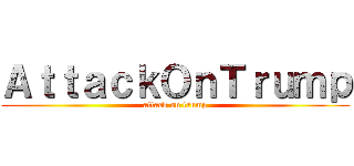 ＡｔｔａｃｋＯｎＴｒｕｍｐ (attack on trump)