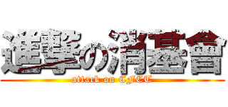 進撃の消基會 (attack on CFCT)