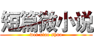 短篇微小说 (wei xiao shuo)
