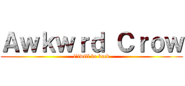 Ａｗｋｗｒｄ Ｃｒｏｗ (l'iwill be back)