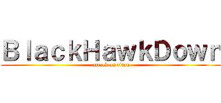 ＢｌａｃｋＨａｗｋＤｏｗｎ (attack on titan)