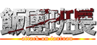 飯團班長 (attack on fantuan)