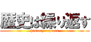 歴史は繰り返す (history repeats)