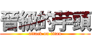 晉級的芋頭 (attack on titan)