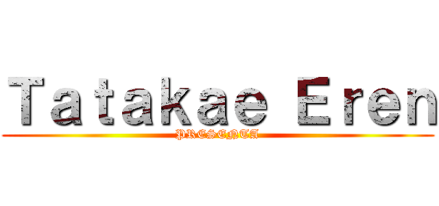 Ｔａｔａｋａｅ Ｅｒｅｎ (PRESENTA)