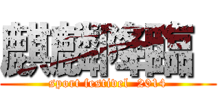 麒麟降臨  (sport festivel  2014)