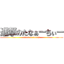 進撃のたなぁーちぃー (attack on tanachi)