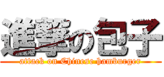 進撃の包子 (attack on Chinese hamburger)