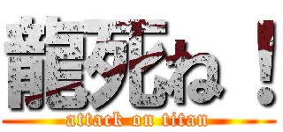 龍死ね！ (attack on titan)