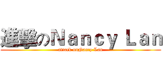 進擊のＮａｎｃｙ Ｌａｎ (attack onNancy Lan)