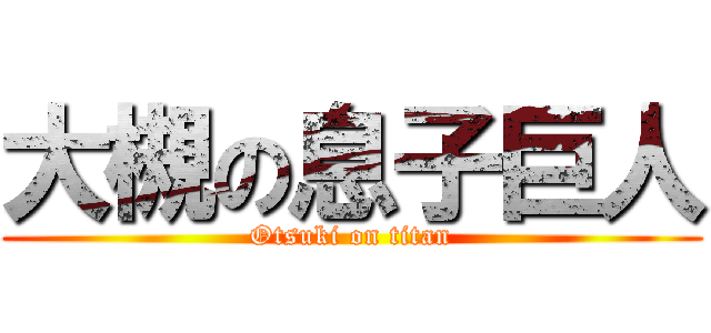 大槻の息子巨人 (Otsuki on titan)