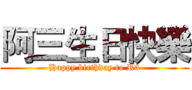 阿三生日快樂 (Happy birthday to R3)