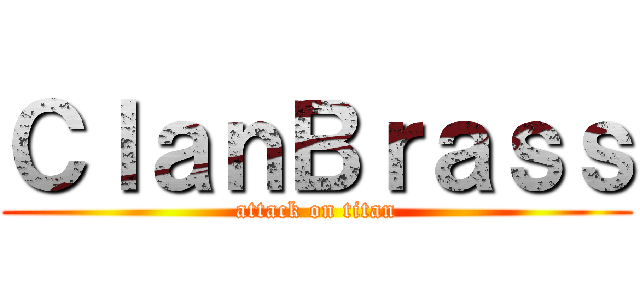 ＣｌａｎＢｒａｓｓ (attack on titan)