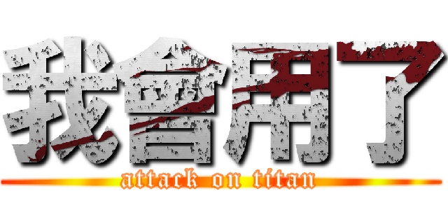 我會用了 (attack on titan)