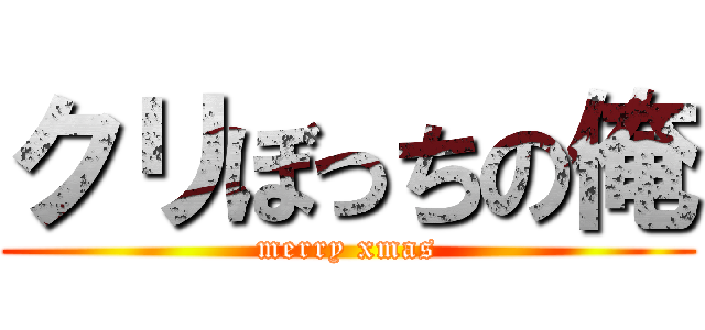 クリぼっちの俺 (merry xmas)