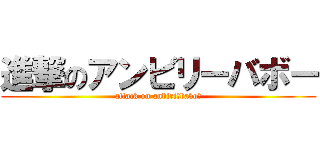 進撃のアンビリーバボー (attack on anbiriーbaboー)