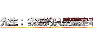 先生； 我要的只是穩定幸福 (attack on titan)