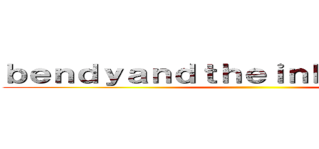 ｂｅｎｄｙａｎｄｔｈｅｉｎｋＭａｃｈｉｎｅ ()