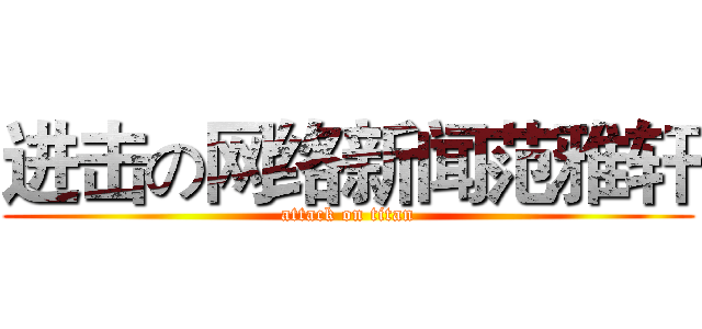 进击の网络新闻范雅轩 (attack on titan)