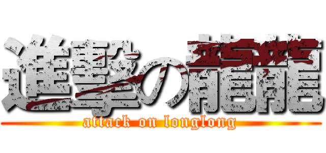 進擊の龍龍 (attack on longlong)