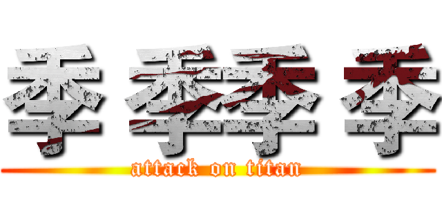 季 季季 季 (attack on titan)