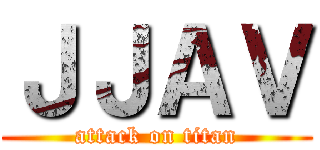 ＪＪＡＶ (attack on titan)