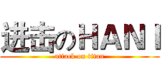 进击のＨＡＮＩ (attack on titan)