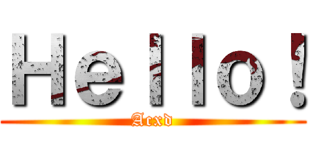 Ｈｅｌｌｏ！ (Acxd)