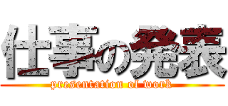 仕事の発表 (presentation of work)