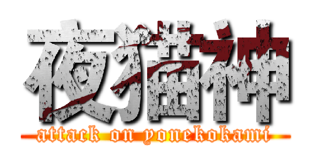 夜猫神 (attack on yonekokami)