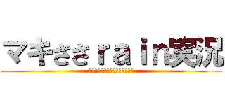 マキささｒａｉｎ実況 (ゆっくりしながらハイテンション)