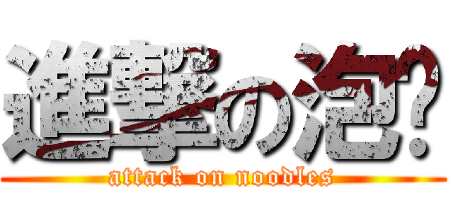 進撃の泡麵 (attack on noodles)