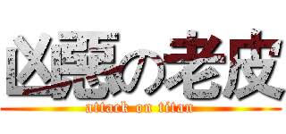 凶惡の老皮 (attack on titan)