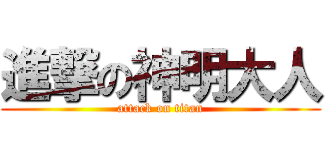 進撃の神明大人 (attack on titan)