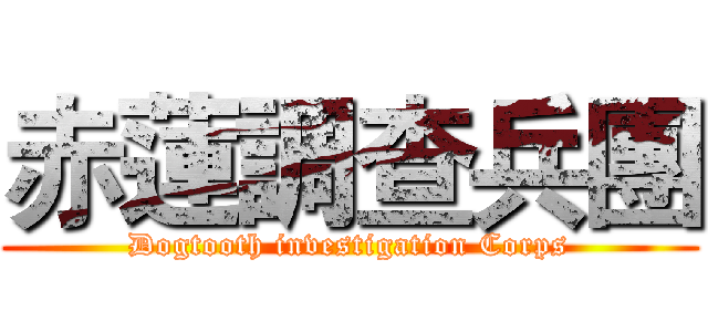 赤蓮調查兵團 (Dogtooth investigation Corps)