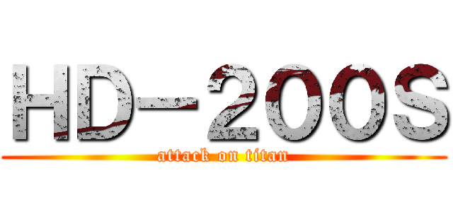 ＨＤ－２００Ｓ (attack on titan)