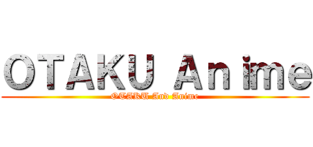 ＯＴＡＫＵ Ａｎｉｍｅ (OTAKU And Anime)