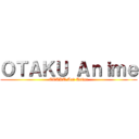ＯＴＡＫＵ Ａｎｉｍｅ (OTAKU And Anime)