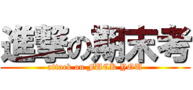 進撃の期末考 (attack on FUCK YOU)