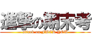 進撃の期末考 (attack on FUCK YOU)