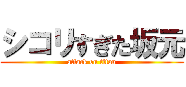 シコリすぎた坂元 (attack on titan)