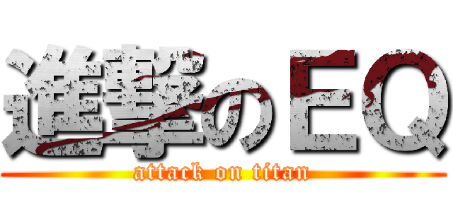 進撃のＥＱ (attack on titan)
