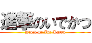 進撃のいでかつ (attack on Ide-Katsu)